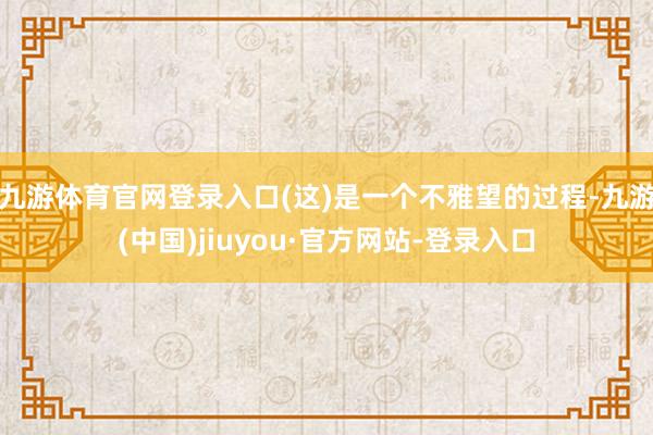 九游体育官网登录入口(这)是一个不雅望的过程-九游(中国)jiuyou·官方网站-登录入口