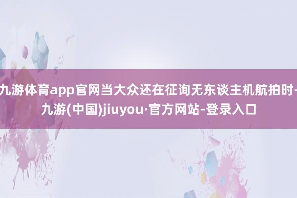 九游体育app官网当大众还在征询无东谈主机航拍时-九游(中国)jiuyou·官方网站-登录入口