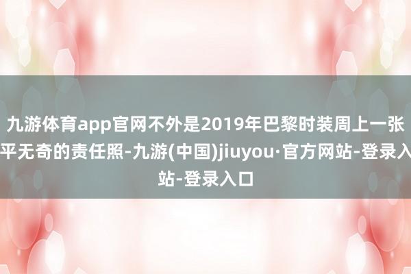 九游体育app官网不外是2019年巴黎时装周上一张平平无奇的责任照-九游(中国)jiuyou·官方网站-登录入口