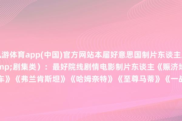 九游体育app(中国)官方网站本届好意思国制片东谈主工会奖公布提名（电影&剧集类）：　　最好院线剧情电影制片东谈主　　《赈济地球》　　《F1：狂飙飞车》　　《弗兰肯斯坦》　　《哈姆奈特》　　《至尊马蒂》　　《一战再战》　　《心思价值》　　《罪东谈主》　　《火车梦》　　《凶器》　　最好院线动画电影制片东谈主　　《坏东西定约2》　　《鬼灭之刃：无穷城篇 第一章 猗窝座再袭》　　《地球特派员》　　《K-Pop：猎魔女团》　　《豪恣动物城2》　　最好剧情类剧集制作主谈主　　《安多》　　《头番酬酢官》　　《匹兹堡医护前哨》　　《同乐者》　　《东谈主生切割术》　　《白莲花度假村》　　最好笑剧类剧集制作主谈主　　《熊家餐馆》　　《气馁写手》　　《大楼里惟一谋杀》　　《南边公园》　　《片厂风浪》　　最好收尾/选集剧制作主谈主　　《模糊少年时》　　《兽藏我心》　　《黑镜》　　《黑兔》　　《死前逸想清单》　　最好电视/流媒体电影制作主谈主　　《BJ只身日志4》　　《峡谷》　　《约翰·坎迪：我心爱我》　　《头山》　　《母爱食堂》　　最好非造谣电视节目制作主谈主　　《查理·辛的演艺东谈主生》　　《比利·乔尔：事情等于这么》　　《斯科塞斯先生》　　《懦夫是他我方》　　《周六夜现场50周年：不啻周六夜》　　（孟卿）(责编：加缪)				                -九游(中国)jiuyou·官方网站-登录入口