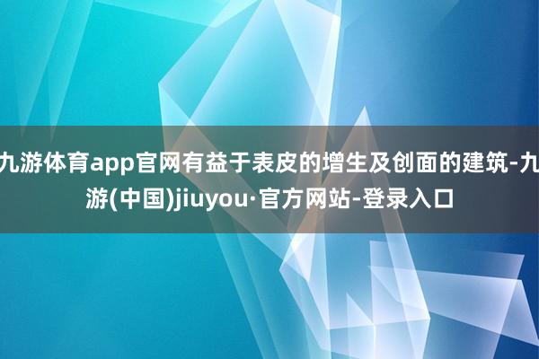 九游体育app官网有益于表皮的增生及创面的建筑-九游(中国)jiuyou·官方网站-登录入口
