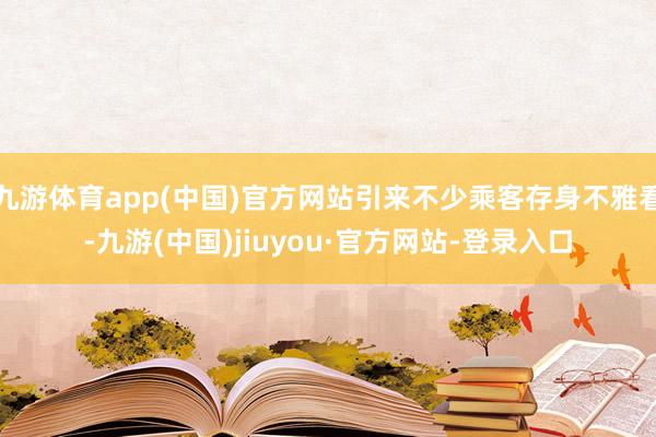 九游体育app(中国)官方网站引来不少乘客存身不雅看-九游(中国)jiuyou·官方网站-登录入口